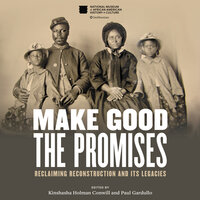 Make Good the Promises: Reclaiming Reconstruction and Its Legacies - Kinshasha Holman Conwill, Paul Gardullo