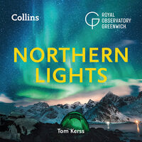 Northern Lights: The definitive guide to auroras - Tom Kerss