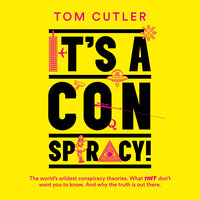 It’s a Conspiracy!: The World’s Wildest Conspiracy Theories: What They Don’t Want You To Know: And Why The Truth Is Out There. - Tom Cutler