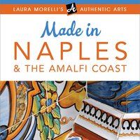 Made in Naples & The Amalfi Coast: A Travel Guide to Cameos, Capodimonte, Coral Jewelry, Inlay, Limoncello, Maiolica, Nativities, Papier-mâché & More - Laura Morelli