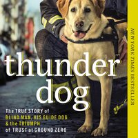 Thunder Dog: The True Story of a Blind Man, His Guide Dog, and the Triumph of Trust at Ground Zero - Michael Hingson