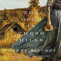 The Gold in These Hills - Joanne Bischof