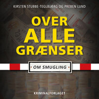 Over alle grænser: – om smugling - Kirsten Stubbe-Teglbjærg, Preben Lund