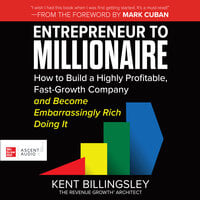Entrepreneur to Millionaire: How to Build a Highly Profitable, Fast-Growth Company and Become Embarrassingly Rich Doing It - Kent Billingsley