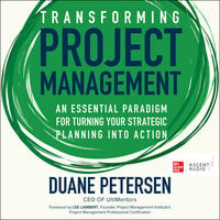 Transforming Project Management: An Essential Paradigm for Turning Your Strategic Planning into Action - Duane Petersen