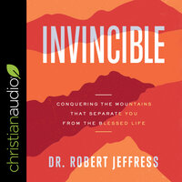 Invincible: Conquering the Mountains That Separate You from the Blessed Life - Dr. Robert Jeffress