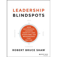 Leadership Blindspots: How Successful Leaders Identify and Overcome the Weaknesses That Matter - Robert B. Shaw