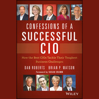Confessions of a Successful CIO: How the Best CIOs Tackle Their Toughest Business Challenges - Dan Roberts, Susan Cramm, Brian Watson