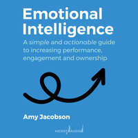 Emotional Intelligence: A Simple and Actionable Guide to Increasing Performance, Engagement and Ownership - Amy Jacobson