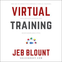 Virtual Training: The Art of Conducting Powerful Virtual Training that Engages Learners and Makes Knowledge Stick - Jeb Blount