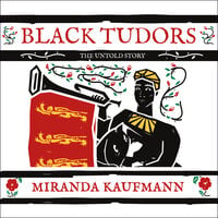 Black Tudors: The Untold Story - Miranda Kaufmann