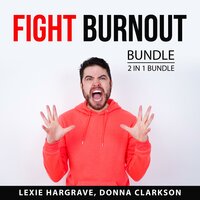 Fight Burnout Bundle, 2 in 1 Bundle: Preventing Burnout and Natural Stress Relief Methods - Lexie Hargrave, Donna Clarkson