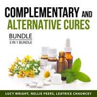 Complementary and Alternative Cures Bundle, 3 in 1 Bundle: Natural Cures and Remedies, The Alternative Choice, and Aromatherapy and Essential Oils for Healing - Leatrice Chauncey, Lucy Wright, Nellie Peers