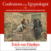 Confessions of an Egyptologist: Lost Libraries, Vanished Labyrinths & the Astonishing Truth Under the Saqqara Pyramids - Erich von Däniken