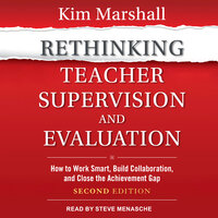 Rethinking Teacher Supervision and Evaluation: How to Work Smart, Build Collaboration, and Close the Achievement Gap: Second Edition - Kim Marshall