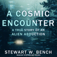 A Cosmic Encounter: A True Story of an Alien Abduction - Stewart W. Bench