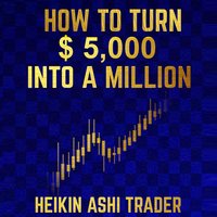 How to Turn $ 5,000 into a Million - Heikin Ashi Trader