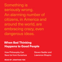 When Bad Thinking Happens to Good People: How Philosophy Can Save Us from Ourselves - Steven Nadler, Lawrence Shapiro