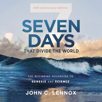 Seven Days that Divide the World, 10th Anniversary Edition: The Beginning According to Genesis and Science - John C. Lennox