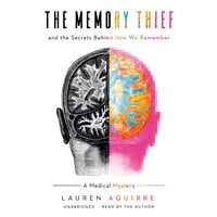 The Memory Thief: And the Secrets behind How We Remember - Lauren Aguirre