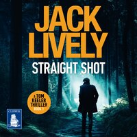 Straight Shot: Tom Keeler Book 1 - Jack Lively