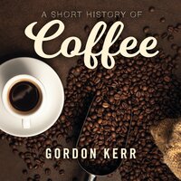 A Short History of Coffee - Gordon Kerr