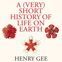 A (Very) Short History of Life On Earth: 4.6 Billion Years in 12 Chapters - Henry Gee