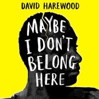 Maybe I Don't Belong Here: A Memoir of Race, Identity, Breakdown and Recovery - David Harewood