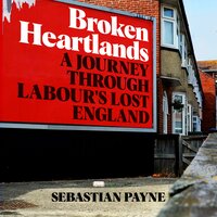 Broken Heartlands: A Journey Through Labour's Lost England - Sebastian Payne