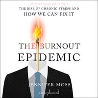 The Burnout Epidemic: The Rise of Chronic Stress and How We Can Fix It - Jennifer Moss