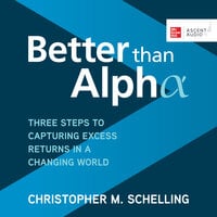 Better than Alpha: Three Steps to Capturing Excess Returns in a Changing World - Christopher M. Schelling
