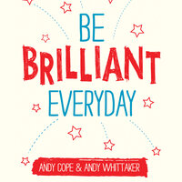 Be Brilliant Every Day - Andy Cope, Andy Whittaker