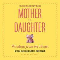 Mother to Daughter: Wisdom from the Heart - Melissa Harrison, Harry H. Harrison, Jr.
