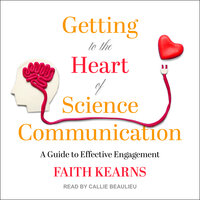 Getting to the Heart of Science Communication: A Guide to Effective Engagement - Faith Kearns