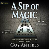 A Sip of Magic: The Disinherited Prince, Book 3 - Guy Antibes
