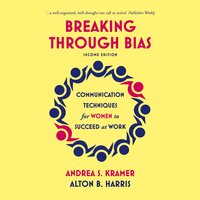 Breaking Through Bias: Communication Techniques for Women to Succeed at Work - Alton B. Harris, Andrea S. Kramer