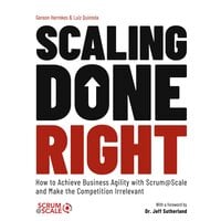 Scaling Done Right: How to Achieve Business Agility with Scrum@Scale and Make the Competition Irrelevant - Gereon Hermkes, Luiz Quintela