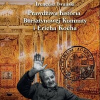 Prawdziwa historia Bursztynowej Komnaty i Ericha Kocha - Ireneusz Iwański