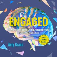 Engaged: The Neuroscience behind Creating Productive People in Successful Organizations