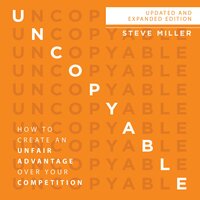 Uncopyable: How to Create an Unfair Advantage over Your Competition - Steve Miller