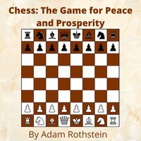 Chess: The Game for Peace and Prosperity - Adam Rothstein