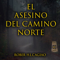El asesino del camino norte - Rober H. L. Cagiao