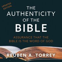 The Authenticity of the Bible: Assurance that the Bible is the Word of God - Reuben A. Torrey
