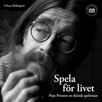 Peps Persson - Spela för livet: en biografi - Göran Holmquist