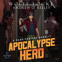 Apocalypse Hero: A Dark Fantasy GameLit - Andrew O'Kelley, Wolfe Locke