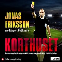 Korthuset : En domares berättelse om kickarna och spelet bakom världsfotbollen - Jonas Eriksson, Anders Cedhamre