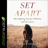Set Apart: Stop Comparing, Own Your Giftedness and Rest in Jesus - Denisse Copeland
