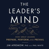 The Leader's Mind: How Great Leaders Prepare, Perform and Prevail - Jim Afremow