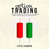 Option Trading: A complete guide with strategies to start making money and become a successful investor