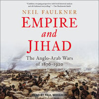 Empire and Jihad: The Anglo-Arab Wars of 1870-1920 - Neil Faulkner